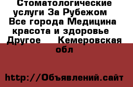 Стоматологические услуги За Рубежом - Все города Медицина, красота и здоровье » Другое   . Кемеровская обл.